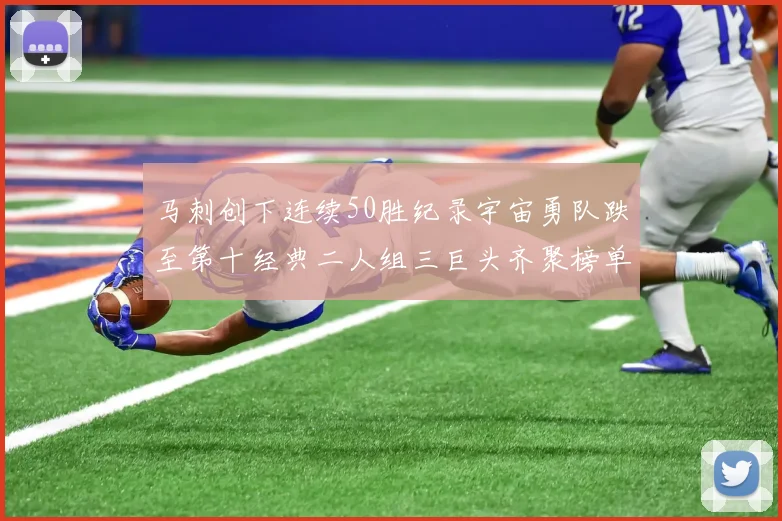 马刺创下连续50胜纪录宇宙勇队跌至第十经典二人组三巨头齐聚榜单