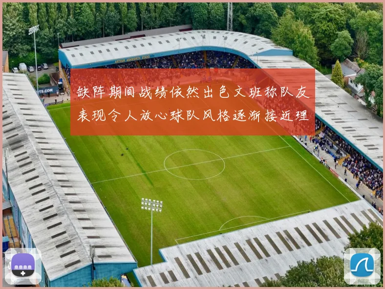 缺阵期间战绩依然出色文班称队友表现令人放心球队风格逐渐接近理想状态