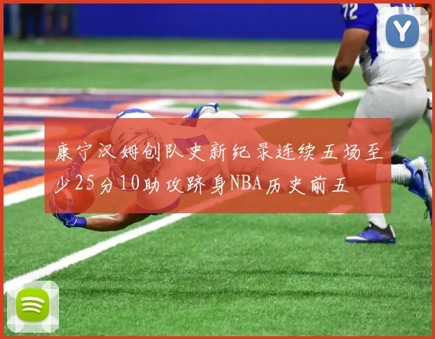 康宁汉姆创队史新纪录连续五场至少25分10助攻跻身NBA历史前五