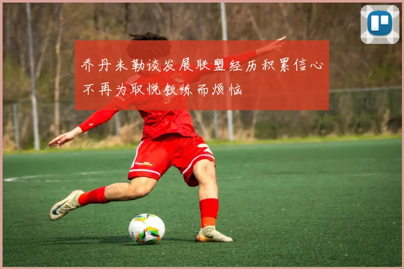 乔丹米勒谈发展联盟经历积累信心不再为取悦教练而烦恼